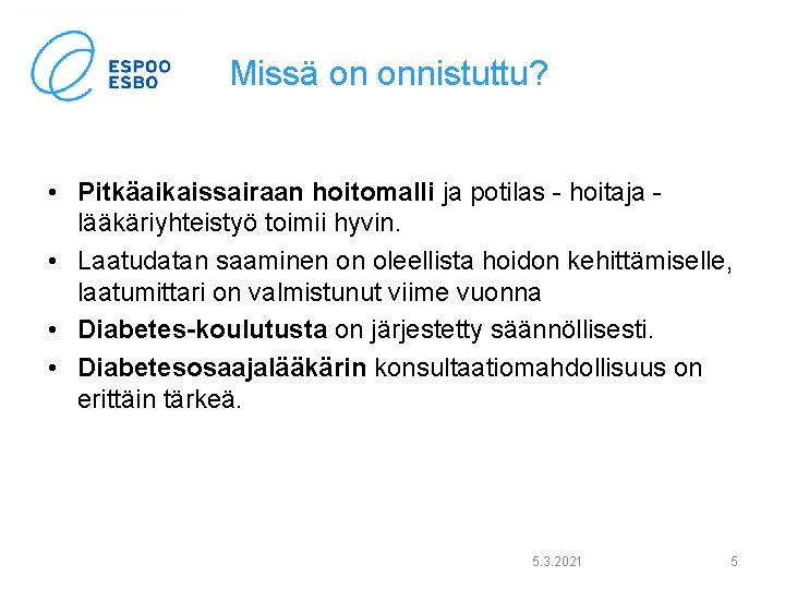 Missä on onnistuttu? • Pitkäaikaissairaan hoitomalli ja potilas - hoitaja lääkäriyhteistyö toimii hyvin. •