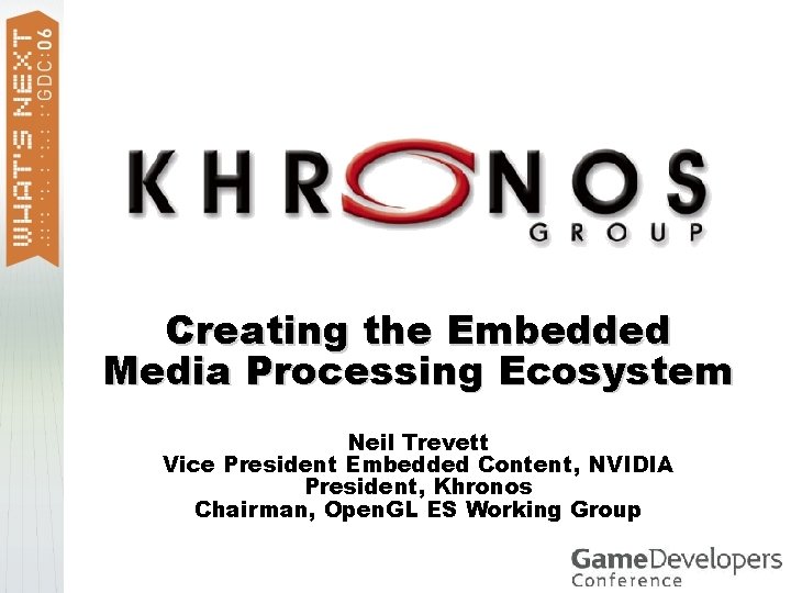 Creating the Embedded Media Processing Ecosystem Neil Trevett Vice President Embedded Content, NVIDIA President,