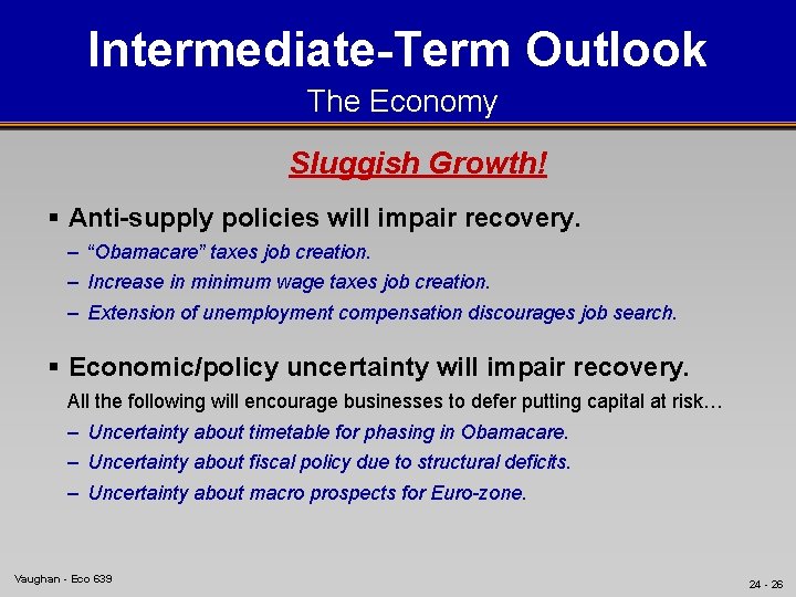Intermediate-Term Outlook The Economy Sluggish Growth! § Anti-supply policies will impair recovery. – “Obamacare”