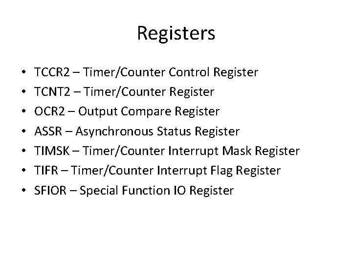 Registers • • TCCR 2 – Timer/Counter Control Register TCNT 2 – Timer/Counter Register