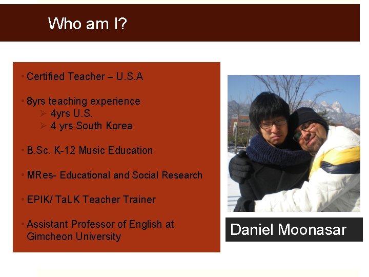 Who am I? • Certified Teacher – U. S. A • 8 yrs teaching