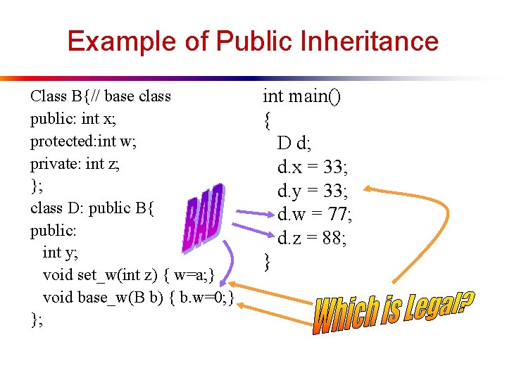 Example of Public Inheritance Class B{// base class public: int x; protected: int w;