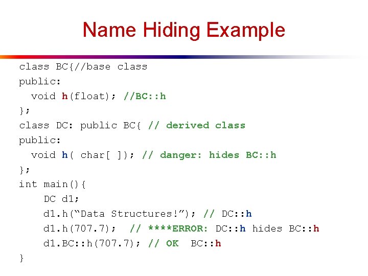 Name Hiding Example class BC{//base class public: void h(float); //BC: : h }; class