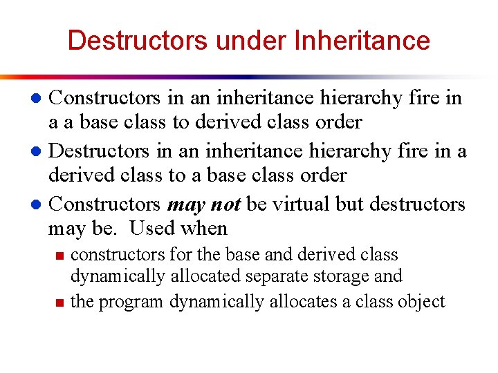 Destructors under Inheritance Constructors in an inheritance hierarchy fire in a a base class Destructors under Inheritance Constructors in an inheritance hierarchy fire in a a base class