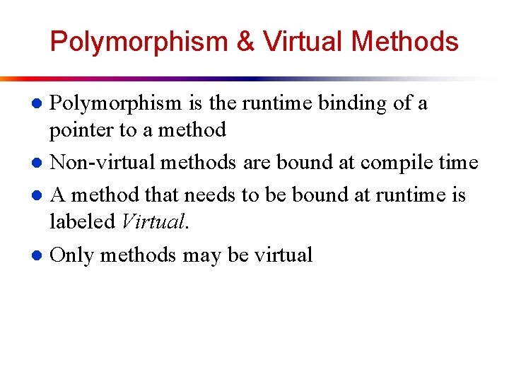 Polymorphism & Virtual Methods Polymorphism is the runtime binding of a pointer to a