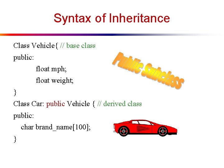 Syntax of Inheritance Class Vehicle{ // base class public: float mph; float weight; } Syntax of Inheritance Class Vehicle{ // base class public: float mph; float weight; }