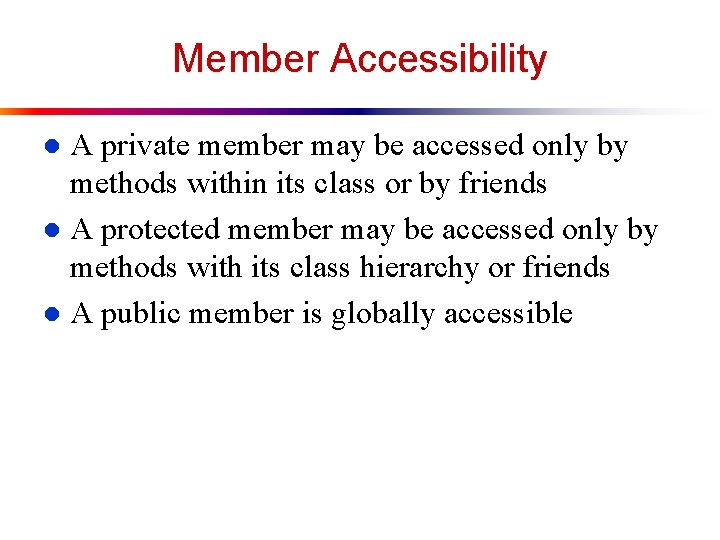 Member Accessibility A private member may be accessed only by methods within its class Member Accessibility A private member may be accessed only by methods within its class