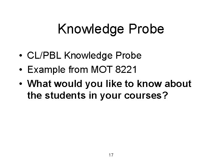 Knowledge Probe • CL/PBL Knowledge Probe • Example from MOT 8221 • What would