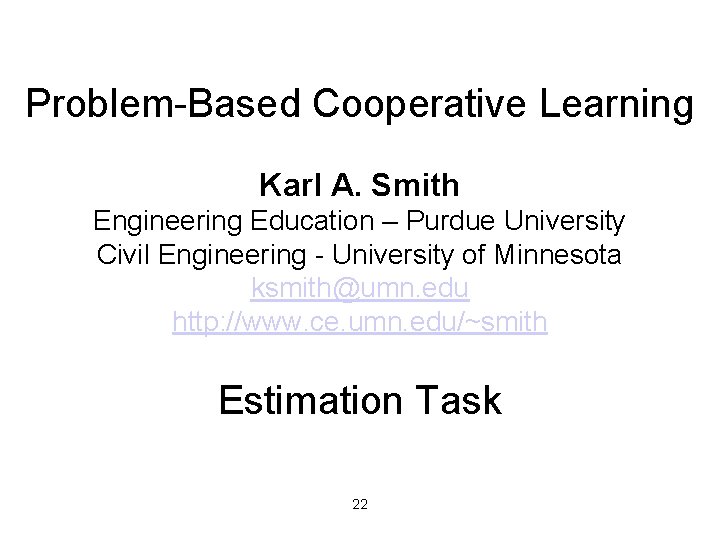 Problem-Based Cooperative Learning Karl A. Smith Engineering Education – Purdue University Civil Engineering -