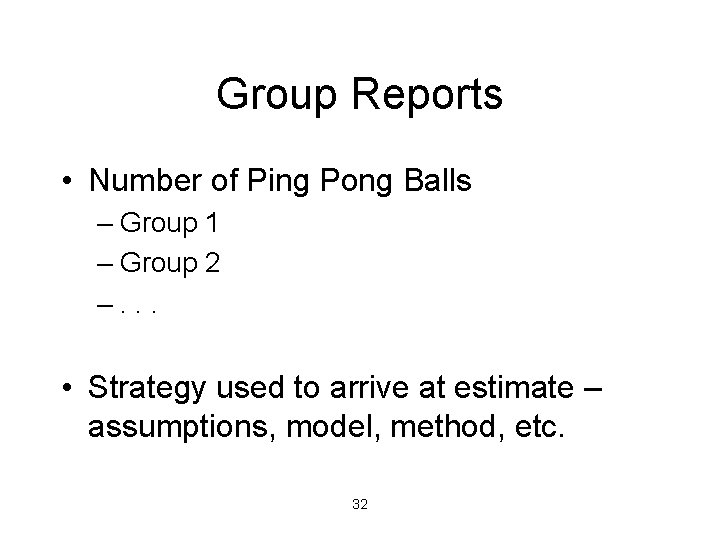Group Reports • Number of Ping Pong Balls – Group 1 – Group 2