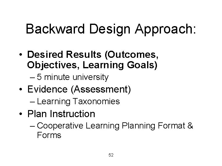 Backward Design Approach: • Desired Results (Outcomes, Objectives, Learning Goals) – 5 minute university