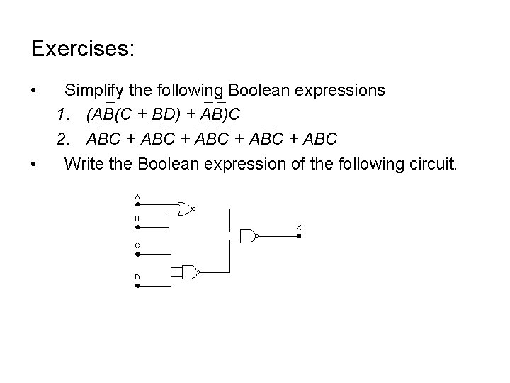 Exercises: • • Simplify the following Boolean expressions 1. (AB(C + BD) + AB)C