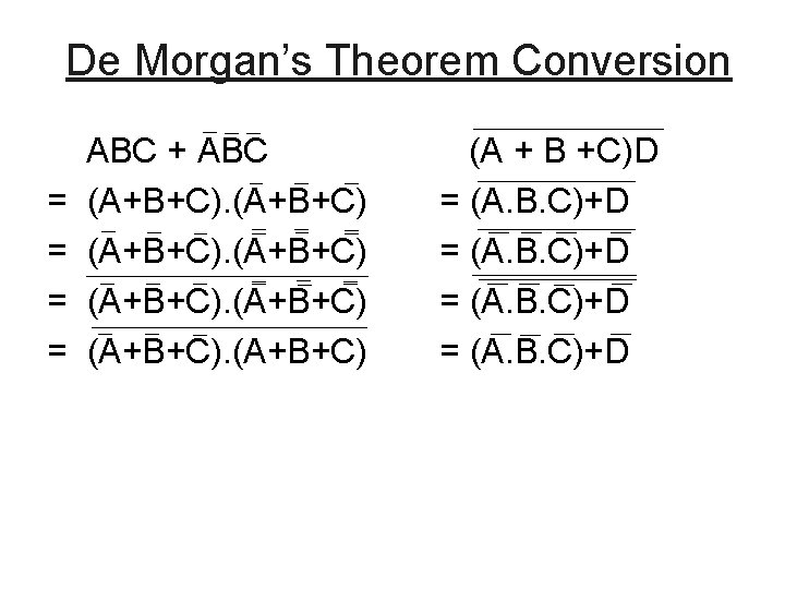 De Morgan’s Theorem Conversion = = ABC + ABC (A+B+C) (A + B +C)D