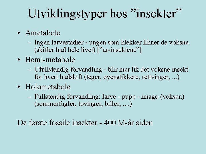 Utviklingstyper hos ”insekter” • Ametabole – Ingen larvestadier - ungen som klekker likner de
