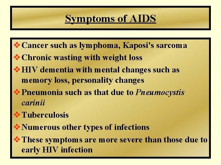 Symptoms of AIDS v Cancer such as lymphoma, Kaposi's sarcoma v Chronic wasting with