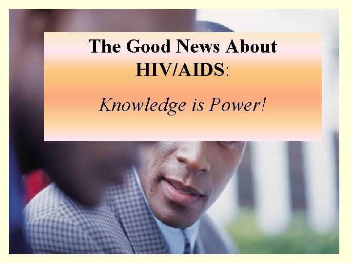 The Good News About HIV/AIDS: Knowledge is Power! 