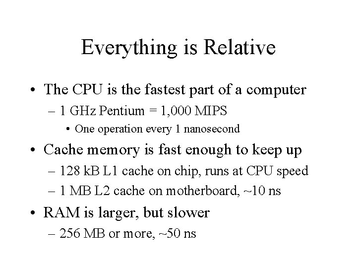 Everything is Relative • The CPU is the fastest part of a computer –