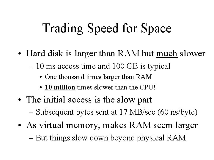 Trading Speed for Space • Hard disk is larger than RAM but much slower