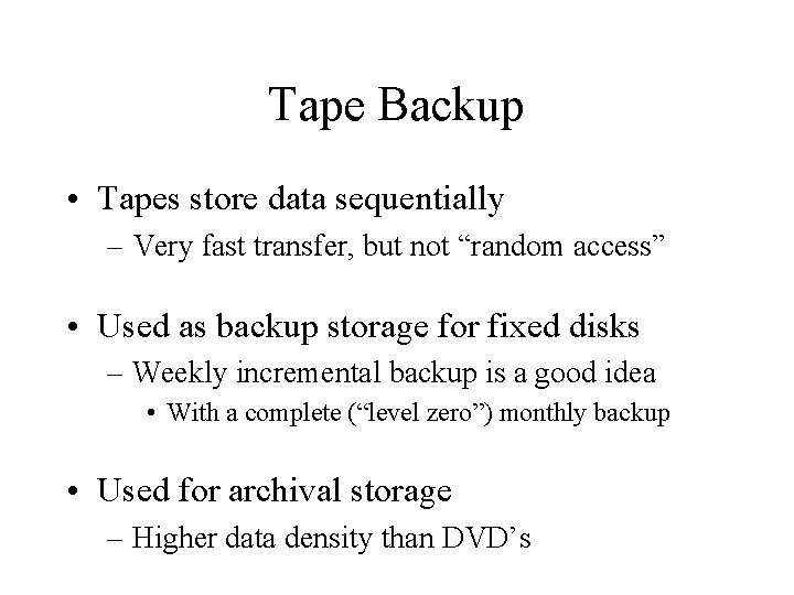 Tape Backup • Tapes store data sequentially – Very fast transfer, but not “random