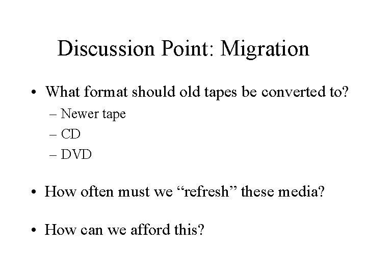 Discussion Point: Migration • What format should old tapes be converted to? – Newer