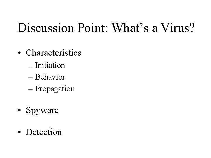Discussion Point: What’s a Virus? • Characteristics – Initiation – Behavior – Propagation •