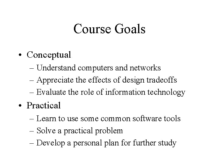 Course Goals • Conceptual – Understand computers and networks – Appreciate the effects of