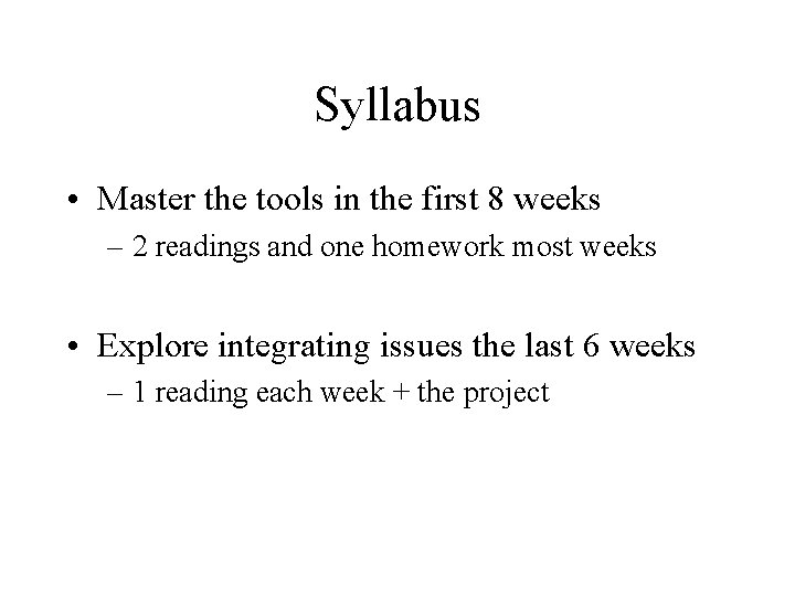 Syllabus • Master the tools in the first 8 weeks – 2 readings and