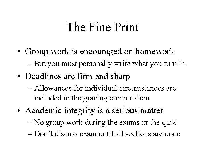 The Fine Print • Group work is encouraged on homework – But you must