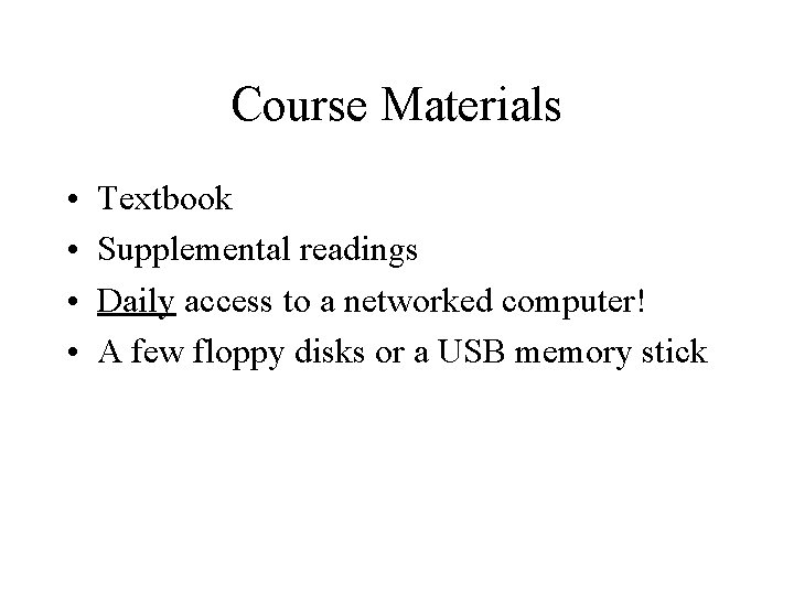 Course Materials • • Textbook Supplemental readings Daily access to a networked computer! A