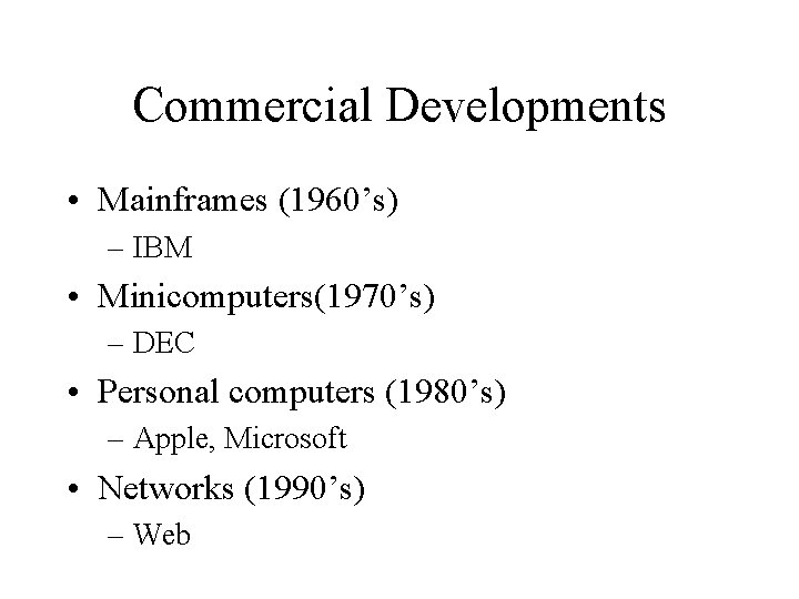 Commercial Developments • Mainframes (1960’s) – IBM • Minicomputers(1970’s) – DEC • Personal computers