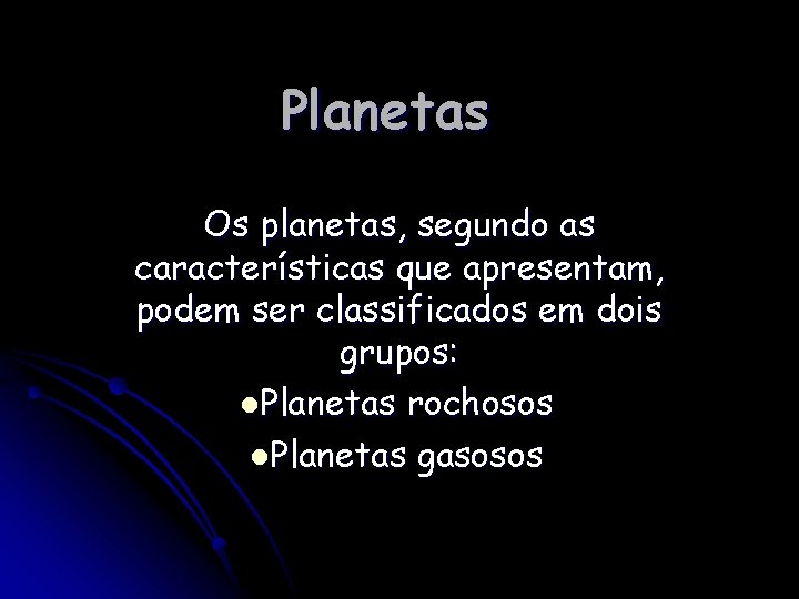 Planetas Os planetas, segundo as características que apresentam, podem ser classificados em dois grupos: