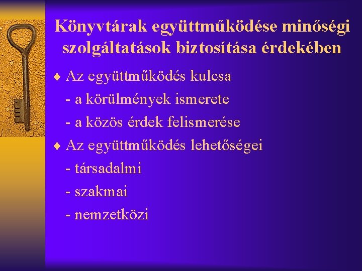 Könyvtárak együttműködése minőségi szolgáltatások biztosítása érdekében ¨ Az együttműködés kulcsa - a körülmények ismerete