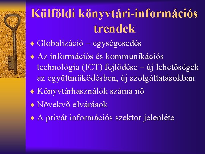 Külföldi könyvtári-információs trendek ¨ Globalizáció – egységesedés ¨ Az információs és kommunikációs technológia (ICT)