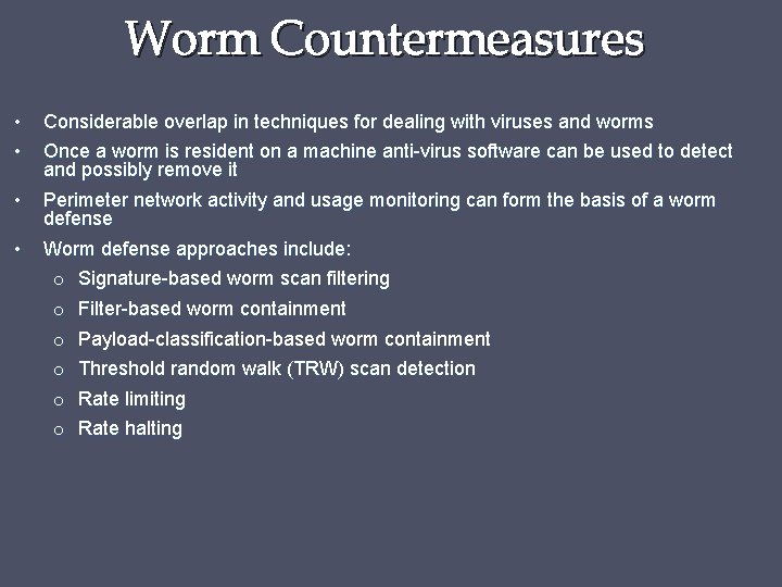 Worm Countermeasures • • Considerable overlap in techniques for dealing with viruses and worms