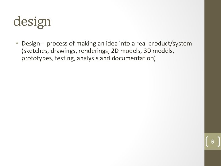 design • Design - process of making an idea into a real product/system (sketches,