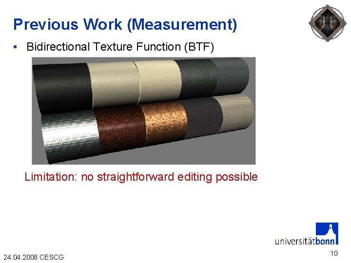 Previous Work (Measurement) • Bidirectional Texture Function (BTF) Limitation: no straightforward editing possible 24.