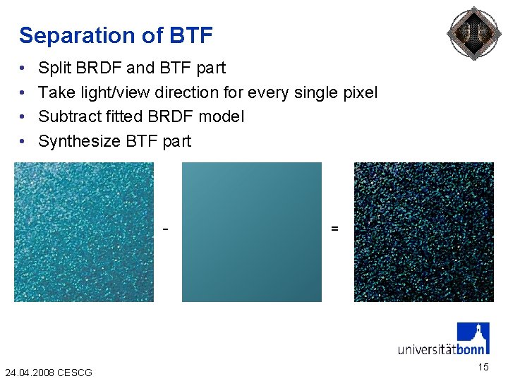 Separation of BTF • • Split BRDF and BTF part Take light/view direction for
