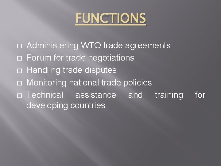FUNCTIONS � � � Administering WTO trade agreements Forum for trade negotiations Handling trade