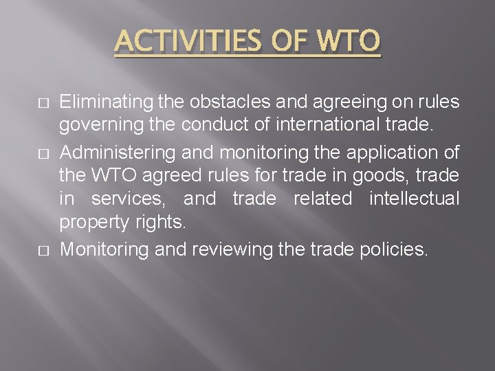 ACTIVITIES OF WTO � � � Eliminating the obstacles and agreeing on rules governing