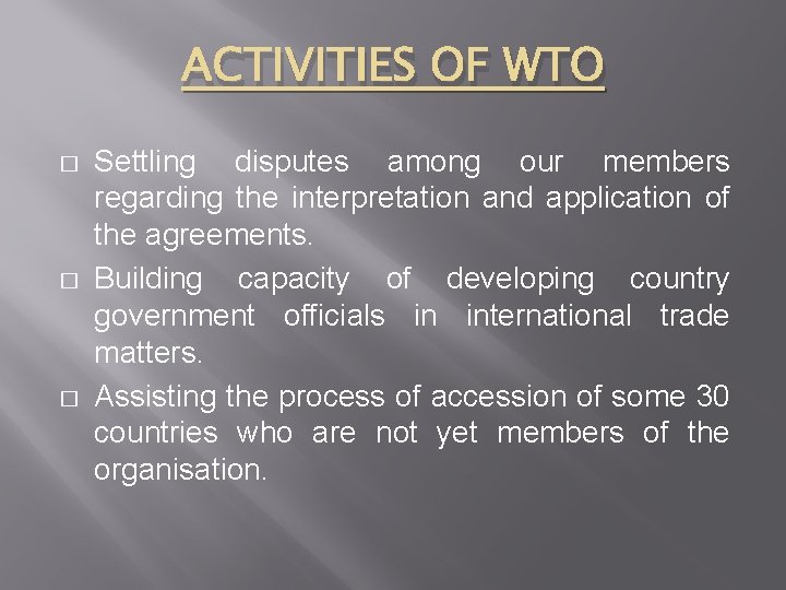 ACTIVITIES OF WTO � � � Settling disputes among our members regarding the interpretation