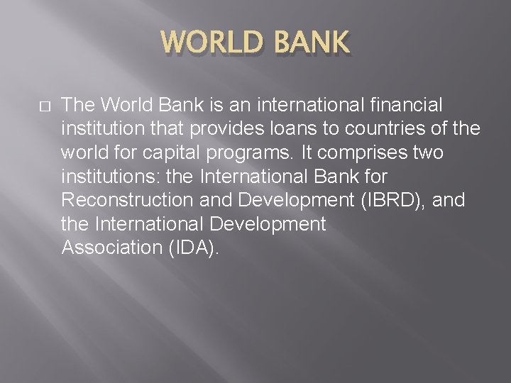 WORLD BANK � The World Bank is an international financial institution that provides loans