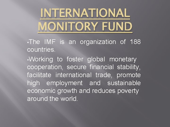 INTERNATIONAL MONITORY FUND • The IMF is an organization of 188 countries. • Working
