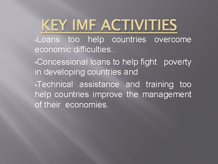 KEY IMF ACTIVITIES • Loans too help countries overcome economic difficulties. . • Concessional