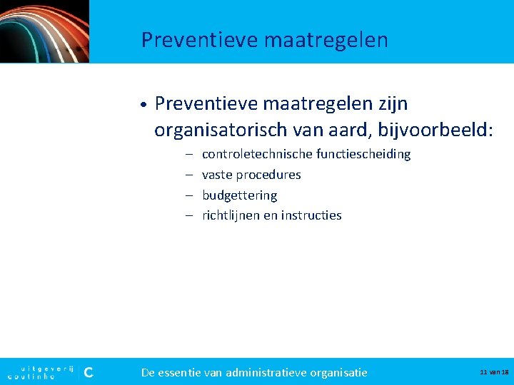 Preventieve maatregelen • Preventieve maatregelen zijn organisatorisch van aard, bijvoorbeeld: – – controletechnische functiescheiding