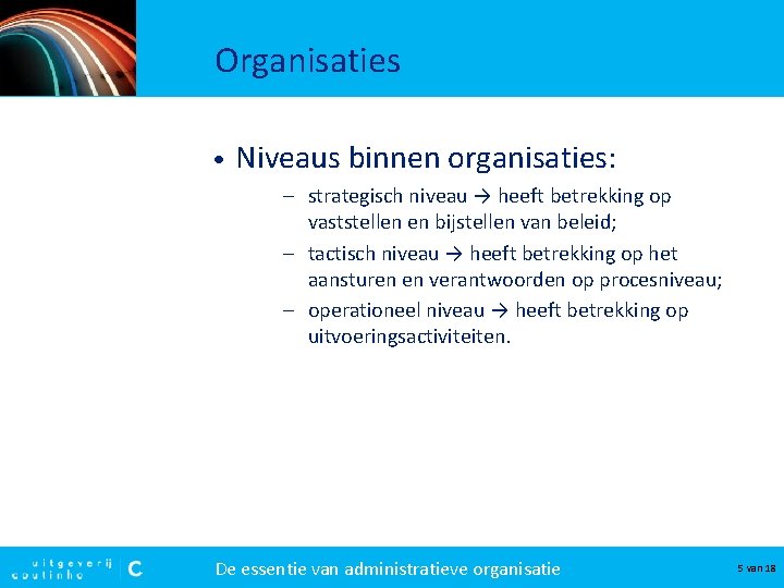 Organisaties • Niveaus binnen organisaties: – strategisch niveau → heeft betrekking op vaststellen en