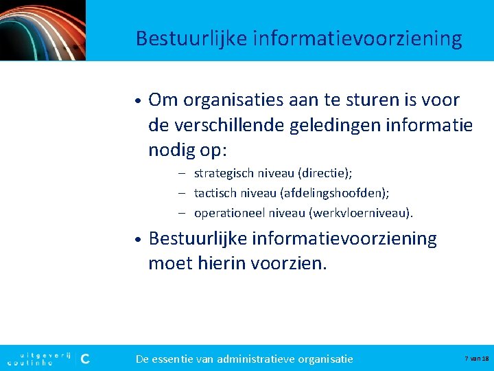 Bestuurlijke informatievoorziening • Om organisaties aan te sturen is voor de verschillende geledingen informatie