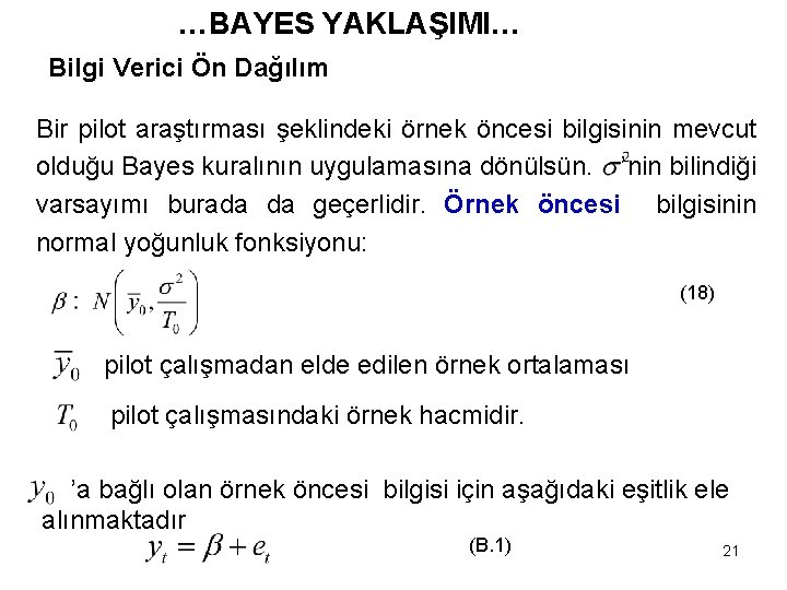 …BAYES YAKLAŞIMI… Bilgi Verici Ön Dağılım Bir pilot araştırması şeklindeki örnek öncesi bilgisinin mevcut