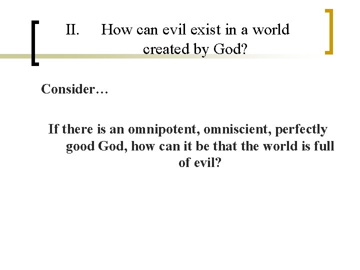 II. How can evil exist in a world created by God? Consider… If there