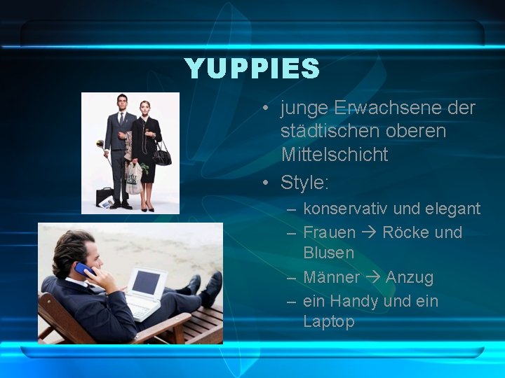 YUPPIES • junge Erwachsene der städtischen oberen Mittelschicht • Style: – konservativ und elegant