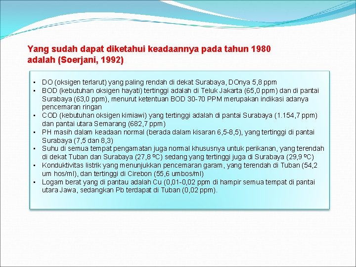 Yang sudah dapat diketahui keadaannya pada tahun 1980 adalah (Soerjani, 1992) • DO (oksigen